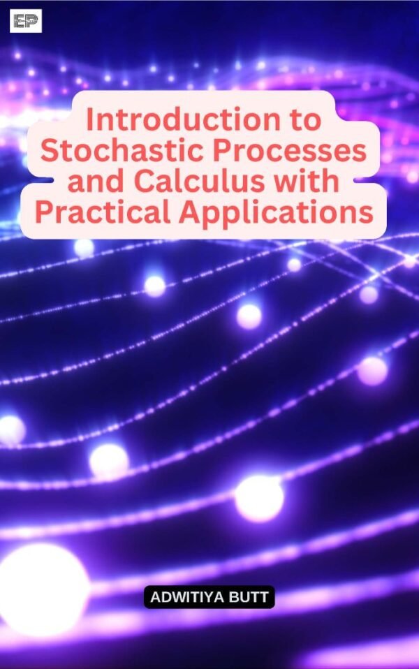 Introduction to Stochastic Processes and Calculus with Practical Applications