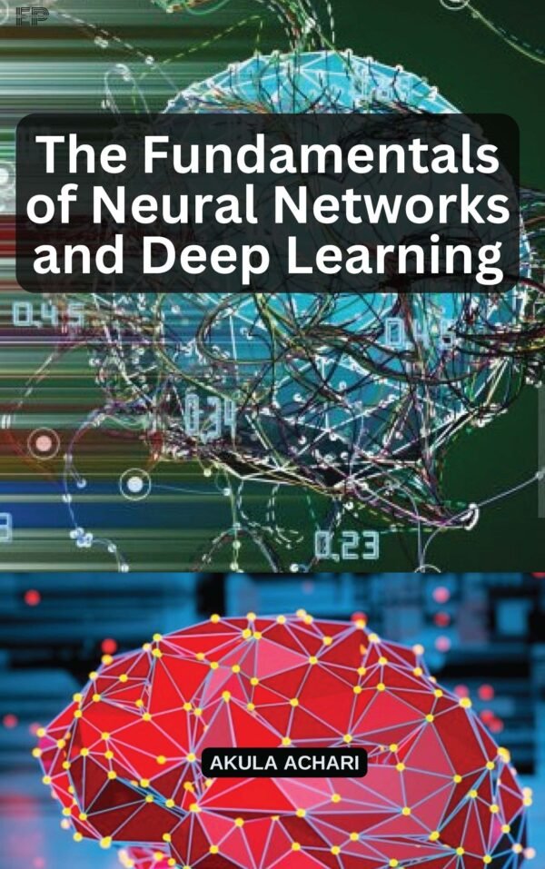 The Fundamentals of Neural Networks and Deep Learning