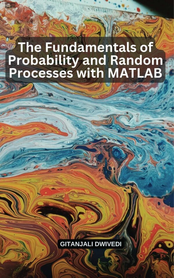 The Fundamentals of Probability and Random Processes with MATLAB