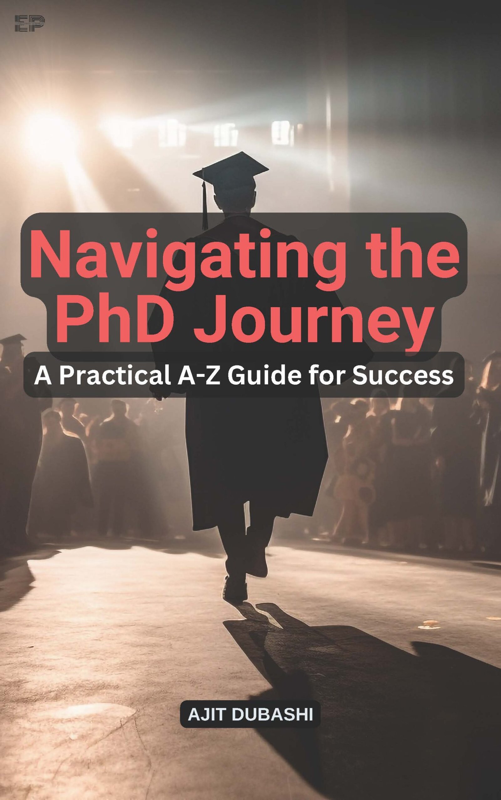 Navigating the PhD Journey: A Practical A-Z Guide for Success